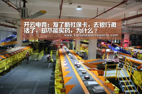 开云电竞:发了新社保卡,去银行激活了,却不能买药,为什么?(图1) 开云电竞